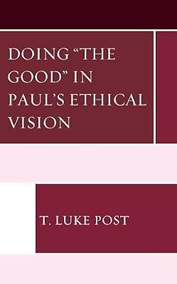 Doing “the Good” in Paul’s Ethical Vision by Post, T. Luke | Hardcover | Biblical Studies & Exegesis