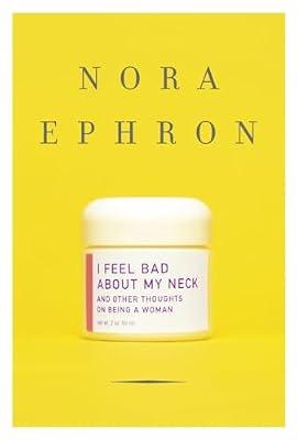 I Feel Bad About My Neck: And Other Thoughts on Being a Woman by Ephron, Nora | Hardcover