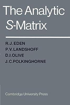 The Analytic S-Matrix by Landshoff, P. V.; Eden, R. J.; Polkinghorne, J. C.; Olive, D. I. | Paperback | Science