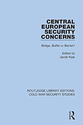 Central European Security Concerns: Bridge, Buffer or Barrier?: 10 (Routledge Library Editions: Cold War Security Studies, 10) | Hardcover | History