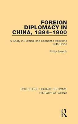Foreign Diplomacy in China, 1894-1900: A Study in Political and Economic Relations with China: 6 (Routledge Library Editions: History of China) by Joseph, Philip | Hardcover | Regional