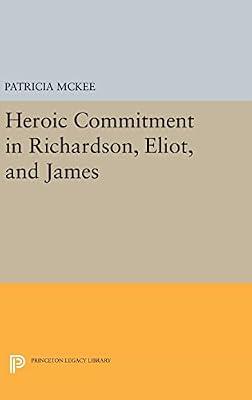 Heroic Commitment in Richardson, Eliot, and James: 369 (Princeton Legacy Library, 369) by McKee, Patricia | Hardcover | Literary Criticism