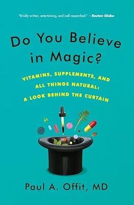 Do You Believe in Magic?: Vitamins, Supplements, and All Things Natural: A Look Behind the Curtain by Offit, Paul A., M.D. | Paperback | Medical