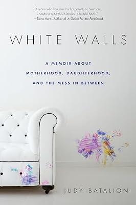 White Walls: A Memoir About Motherhood, Daughterhood, and the Mess In Between by Batalion, Judy | Paperback | Biography & Autobiography