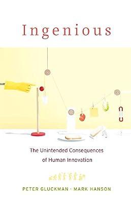 Ingenious: The Unintended Consequences of Human Innovation by Gluckman, Peter; Hanson, Mark | Hardcover | Science
