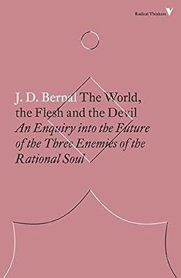 The World, the Flesh and the Devil by J D Bernal McKenzie Wark J. D. Bernal J.D. Bernal | Paperback | Philosophy Of Science