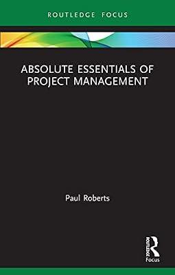 Absolute Essentials of Project Management (Absolute Essentials of Business and Economics) by Roberts, Paul | Paperback | Business & Economics
