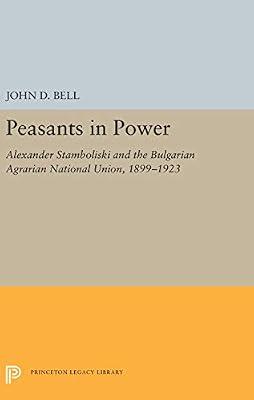 Peasants in Power: Alexander Stamboliski and the Bulgarian Agrarian National Union, 1899-1923 (Princeton Legacy Library) by Bell, John D. | Hardcover | Biography: General