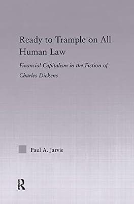 Ready To Trample On All Human Law: Finance Capitalism In The Fiction Of Charles Dickens (Studies in Major Literary Authors) by Jarvie, Paul | Hardcover | Literary Criticism