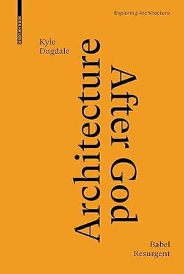 Architecture after God: Babel Resurgent (Exploring Architecture) by Dugdale, Kyle | Hardcover | Architecture