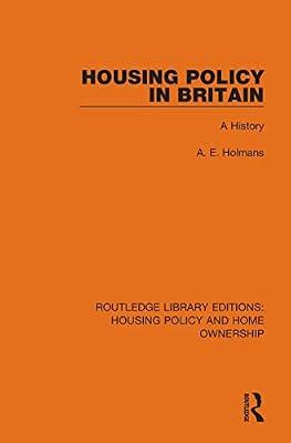 Housing Policy in Britain: A History: 10 (Routledge Library Editions: Housing Policy and Home Ownership) by Holmans, A. E. | Hardcover | Human Geography