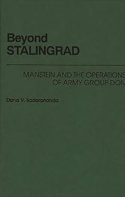 Beyond Stalingrad: Manstein and the Operations of Army Group Don (South Florida Studies in the History of) by Sadarananda, Dana V. | Hardcover | History