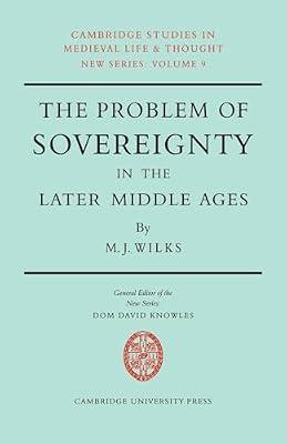The Problem of Sovereignty in the Later Middle Ages: The Papal Monarchy with Augustinus Triumphus and the Publicists: 9 (Cambridge Studies in Medieval Life and Thought: New Series, Series Number 9) by Wilks, Michael | Paperback | History