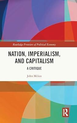 Nation, Imperialism and Capitalism: A Critique (Routledge Frontiers of Political Economy) by Milios, John | Hardcover | Business & Economics