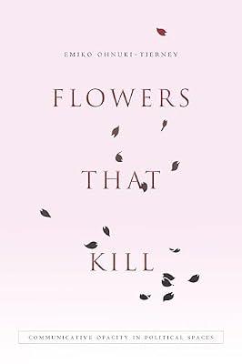 Flowers That Kill: Communicative Opacity in Political Spaces by Ohnuki-Tierney, Emiko | Hardcover | Social Science