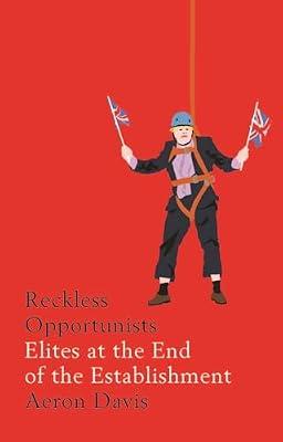 Reckless Opportunists: Elites at the End of the Establishment (Manchester Capitalism) by Davis, Aeron | Hardcover | Political Leaders & Leadership