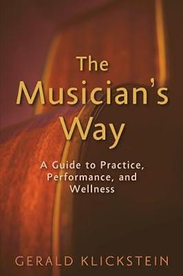 The Musician's Way: A Guide to Practice, Performance, and Wellness by Klickstein, Gerald | Paperback