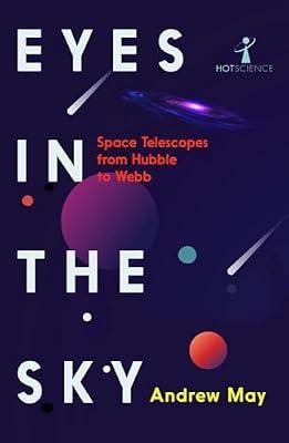Eyes in the Sky: Space Telescopes from Hubble to Webb by May, Andrew | Paperback | Popular Astronomy & Space