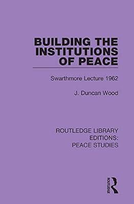 Building the Institutions of Peace: Swarthmore Lecture 1962: 12 (Routledge Library Editions: Peace Studies) by Wood, J. Duncan | Hardcover | Religion: General