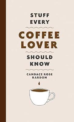 Stuff Every Coffee Lover Should Know: 30 (Stuff You Should Know) by Rardon, Candace Rose | Hardcover | Cooking