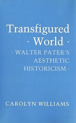 Transfigured World: Walter Pater's Aesthetic Historicism by Williams, Carolyn | Paperback | Literary Theory