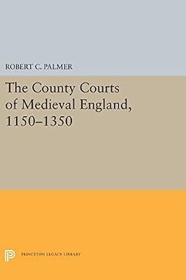 The County Courts of Medieval England, 1150-1350: 5459 (Princeton Legacy Library, 5460) by Palmer, Robert C. | Hardcover | History