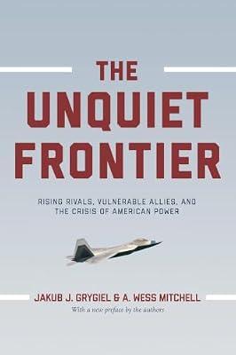 The Unquiet Frontier: Rising Rivals, Vulnerable Allies, and the Crisis of American Power by Grygiel, Jakub J.; Mitchell, A. Wess | Paperback | Political Science