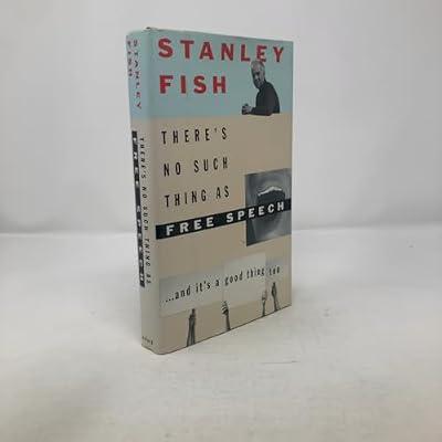 There's No Such Thing as Free Speech: And it's a Good Thing, Too by Fish, Stanley Eugene | Hardcover | Freedom Of Information & Freedom Of Speech