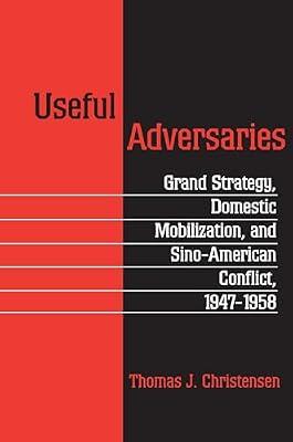Useful Adversaries: Grand Strategy, Domestic Mobilization, and Sino-American Conflict, 1947-1958: 179 (Princeton Studies in International History and Politics) by Christensen, Thomas J. | Paperback | Political Science
