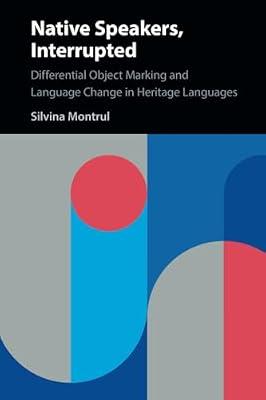 Native Speakers, Interrupted: Differential Object Marking and Language Change in Heritage Languages by Montrul, Silvina | Paperback | Language Arts & Disciplines