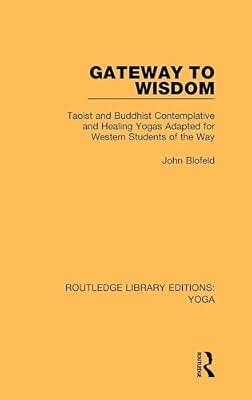Gateway to Wisdom: Taoist and Buddhist Contemplative and Healing Yogas Adapted for Western Students of the Way: 1 (Routledge Library Editions: Yoga, 1) by Blofeld, John | Hardcover | Health & Fitness