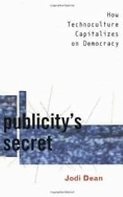 Publicity's Secret: How Technoculture Capitalizes on Democracy by Dean, Jodi | Hardcover | Social Science