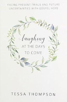 Laughing at the Days to Come: Facing Present Trials and Future Uncertainties with Gospel Hope by Thompson, Tessa | Paperback | Religion