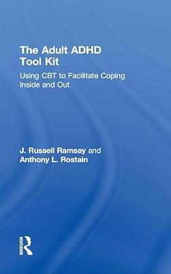 The Adult ADHD Tool Kit: Using CBT to Facilitate Coping Inside and Out by Ramsay, J. Russell; Rostain, Anthony L. | Hardcover | Psychology