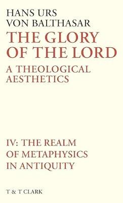 The Glory of the Lord: The Realm of Metaphysics in Antiquity: A Theological Aesthetics - Vol. 4 by von Balthasar, Hans Urs | Paperback | Western Philosophy: Ancient
