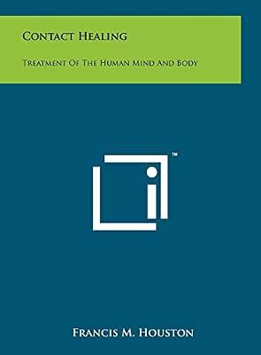 Contact Healing: Treatment Of The Human Mind And Body by Houston, Francis M | Hardcover | Literary Collections