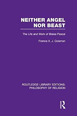 Neither Angel Nor Beast: The Life and Work of Blaise Pascal (Routledge Library Editions: Philosophy of Religion) by Coleman, Francis X. J. | Hardcover | Philosophy