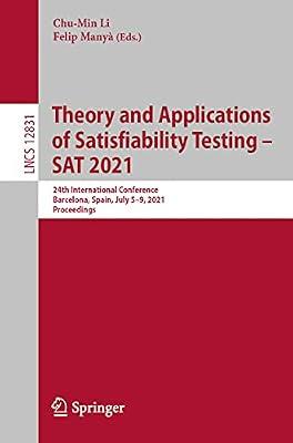 Theory and Applications of Satisfiability Testing - SAT 2021: 24th International Conference, Barcelona, Spain, July 5-9, 2021, Proceedings: 12831 (Lecture Notes in Computer Science) | Paperback | Algorithms & Data Structures