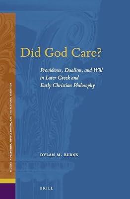 Did God Care?: Providence, Dualism, and Will in Later Greek and Early Christian Philosophy: 25 (Studies in Platonism, Neoplatonism, and the Platonic Tradition, 25) by Burns, Dylan M. | Hardcover | Philosophy