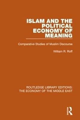Islam and the Political Economy of Meaning: Comparative Studies of Muslim Discourse (Routledge Library Editions: the Economy of the Middle East) by Roff, William | Hardcover | Social Science
