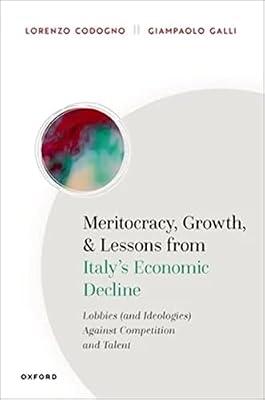 Meritocracy, Growth, and Lessons from Italy's Economic Decline: Lobbies and Ideologies Against Competition and Talent by Codogno, Lorenzo; Galli, Giampaolo | Hardcover | Business & Economics