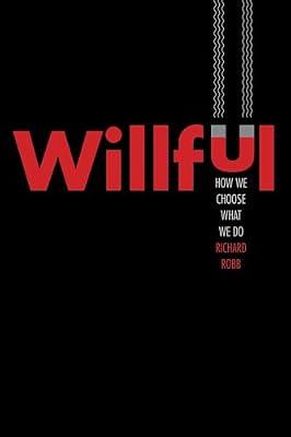 Willful: How We Choose What We Do by Robb, Richard | Hardcover | Business & Economics