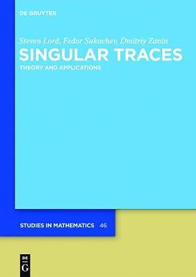 Singular Traces: Theory and Applications: 46 (De Gruyter Studies in Mathematics, 46) by Zanin, Dmitriy; Sukochev, Fedor; Lord, Steven | Hardcover | Functional Analysis & Transforms
