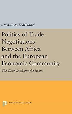 Politics of Trade Negotiations Between Africa and the European Economic Community: The Weak Confronts the Strong by Zartman, I. William | Hardcover | Business & Economics