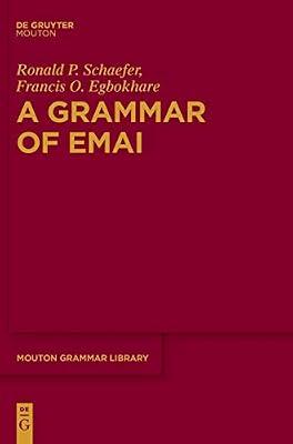 A Grammar of Emai: 72 (Mouton Grammar Library [MGL], 72) by Schaefer, Ronald P.; Egbokhare, Francis O. | Hardcover | Linguistics