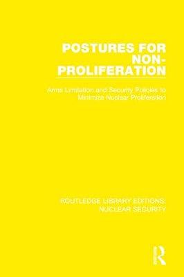 Postures for Non-Proliferation: Arms Limitation and Security Policies to Minimize Nuclear Proliferation: 3 (Routledge Library Editions: Nuclear Security) by Stockholm International Peace Research Institute, SIPRI | Hardcover | Politics And Government