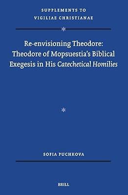 Re-envisioning Theodore: Theodore of Mopsuestia's Biblical Exegesis in His Catechetical Homilies: 185 (Vigiliae Christianae, Supplements, 185) by Puchkova, Sofia | Hardcover | Religion