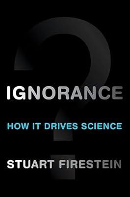 Ignorance: How It Drives Science by Stuart Firestein | Hardcover | Science