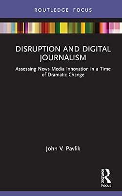 Disruption and Digital Journalism: Assessing News Media Innovation in a Time of Dramatic Change (Disruptions) by Pavlik, John V. | Hardcover | History