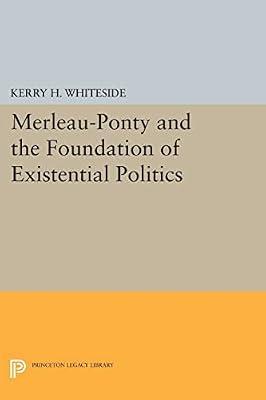 Merleau-Ponty and the Foundation of Existential Politics: 52 (Studies in Moral, Political, and Legal Philosophy, 73) by Whiteside, Kerry H. | Paperback | Philosophy